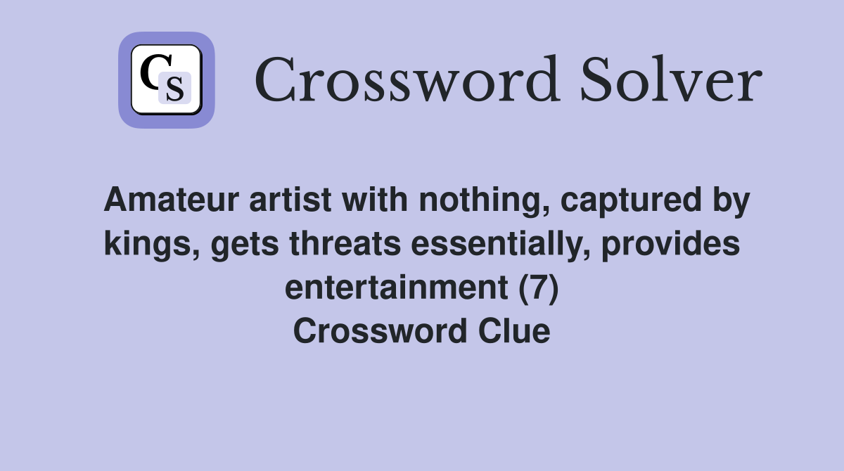 Amateur artist with nothing, captured by kings, gets threats essentially, provides entertainment (7) Crossword Clue