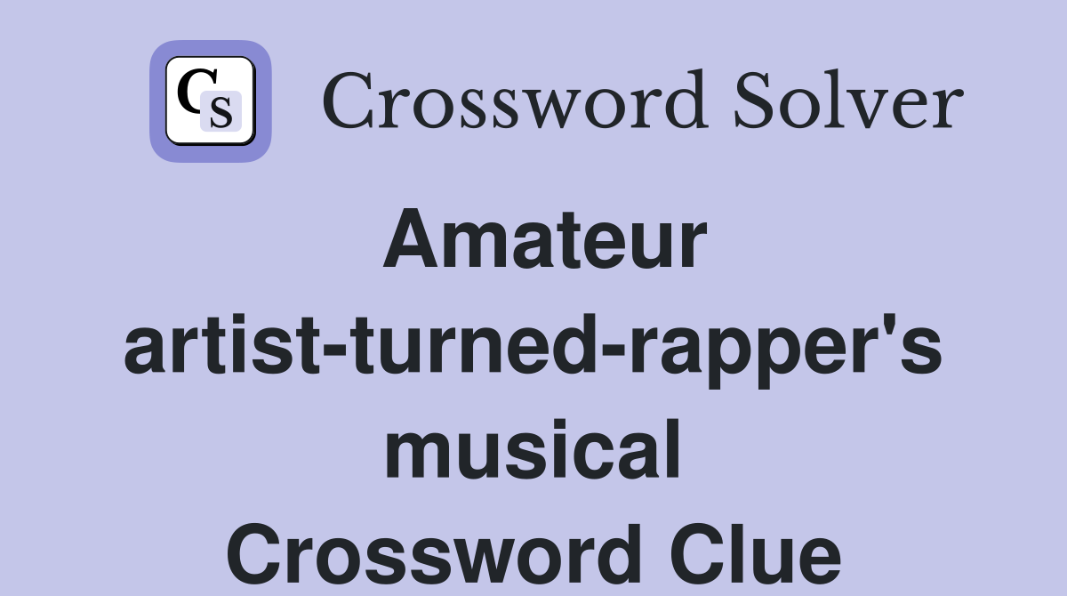 Amateur artist-turned-rapper's musical Crossword Clue