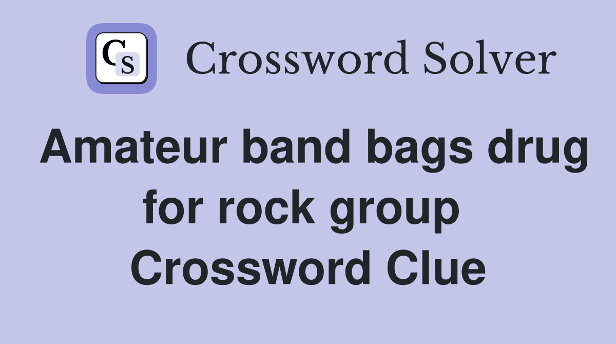 Amateur band bags drug for rock group  Crossword Clue