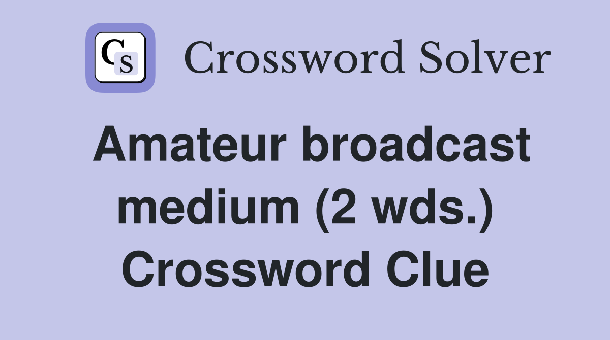 Amateur broadcast medium (2 wds.) Crossword Clue