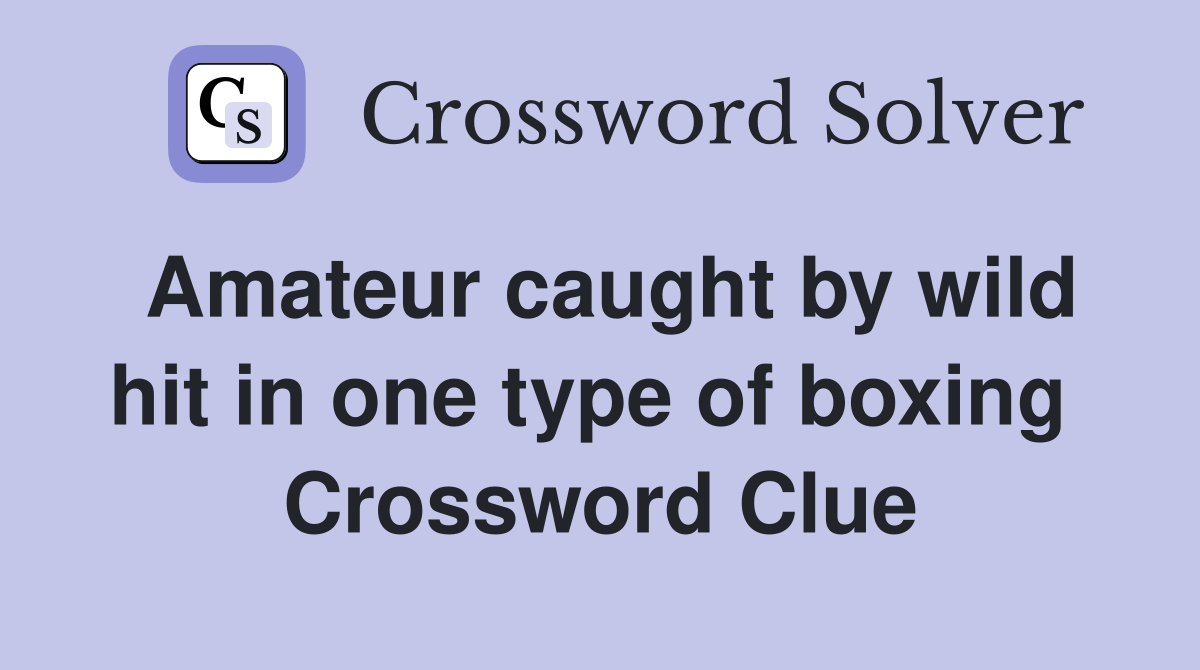 Amateur caught by wild hit in one type of boxing  Crossword Clue