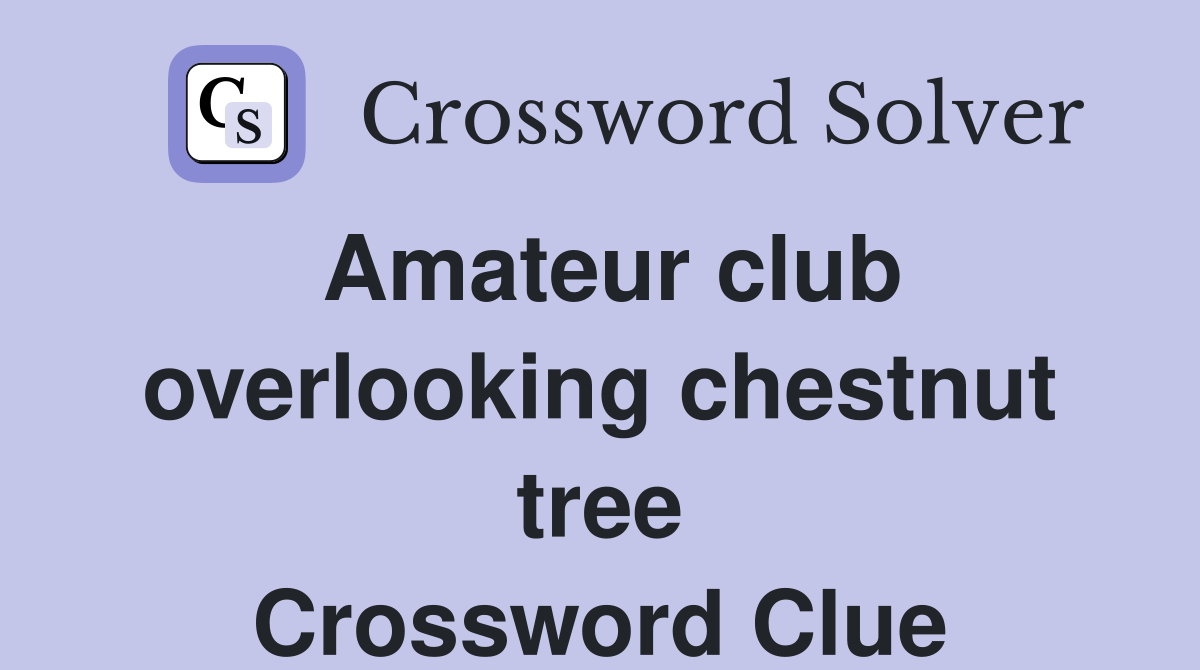 Amateur club overlooking chestnut tree Crossword Clue