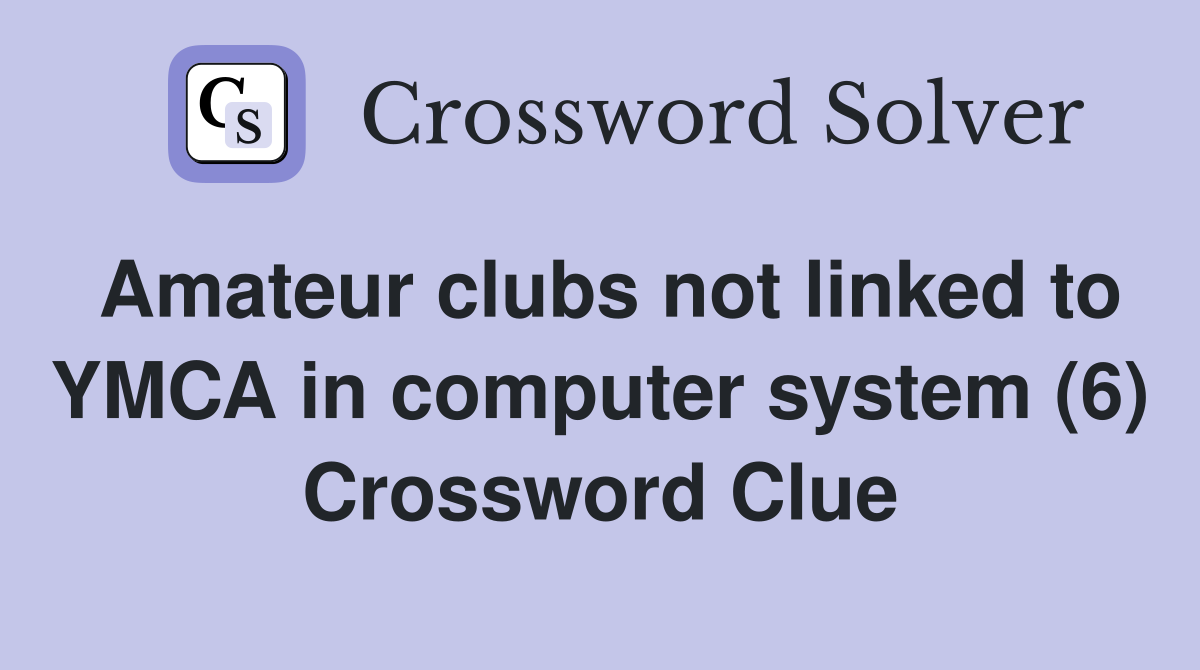 Amateur clubs not linked to YMCA in computer system (6) Crossword Clue