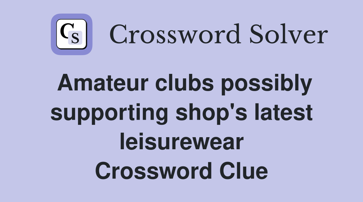 Amateur clubs possibly supporting shop's latest leisurewear Crossword Clue