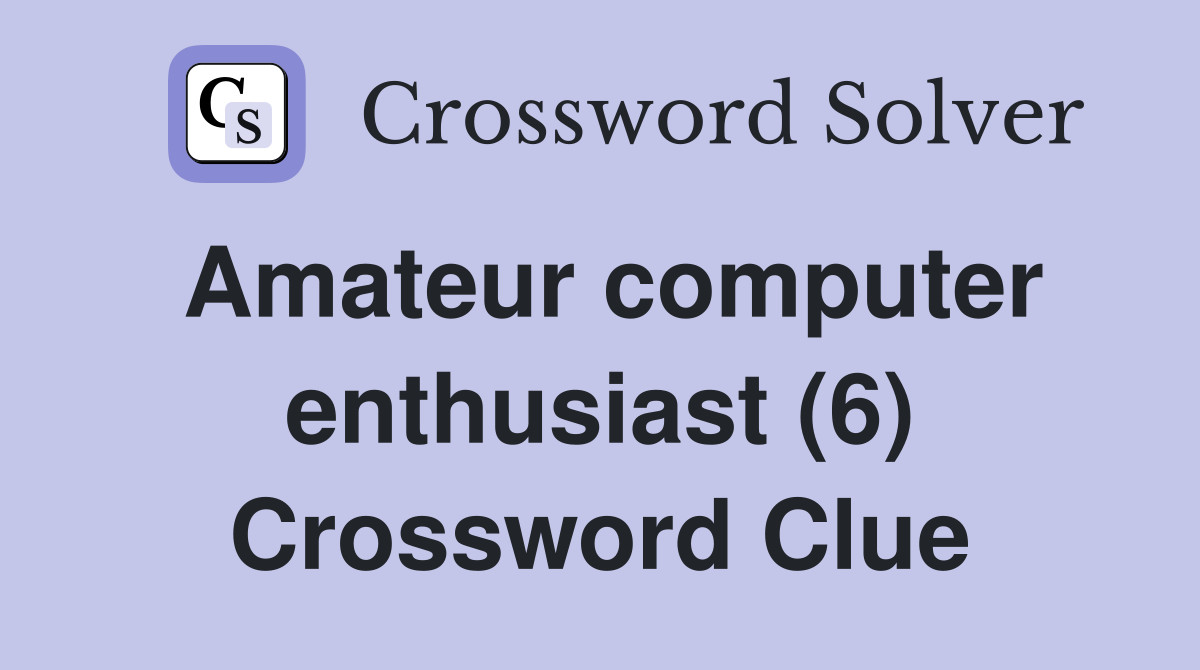 Amateur computer enthusiast (6) Crossword Clue