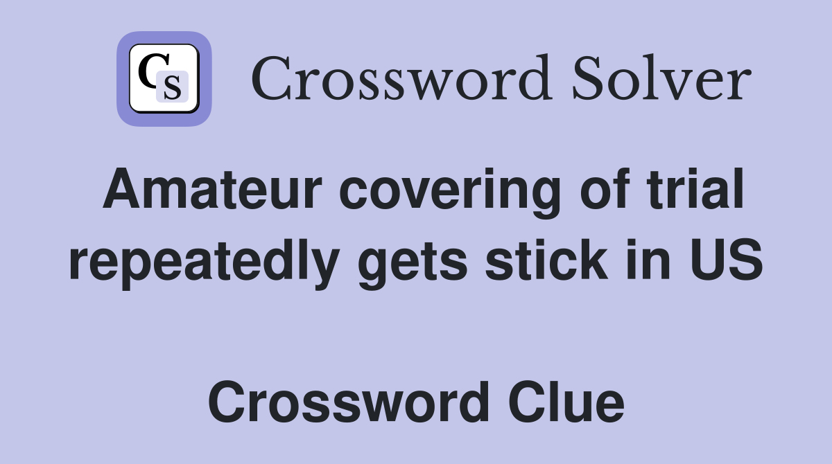 Amateur covering of trial repeatedly gets stick in US  Crossword Clue