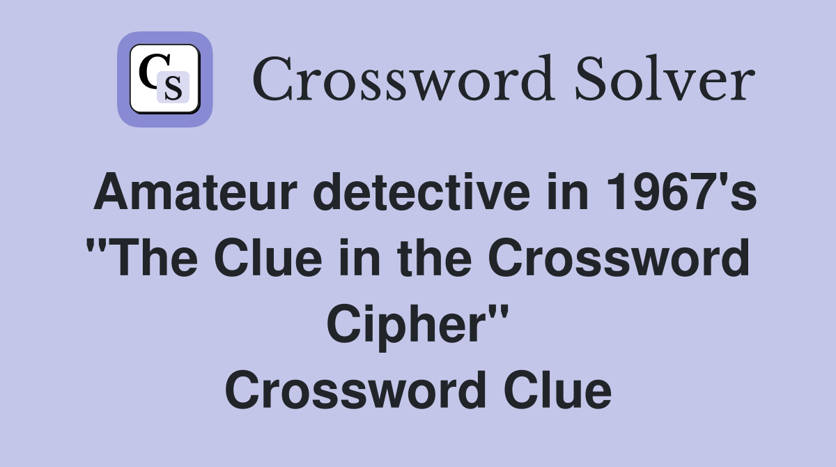 Amateur detective in 1967's "The Clue in the Crossword Cipher" Crossword Clue