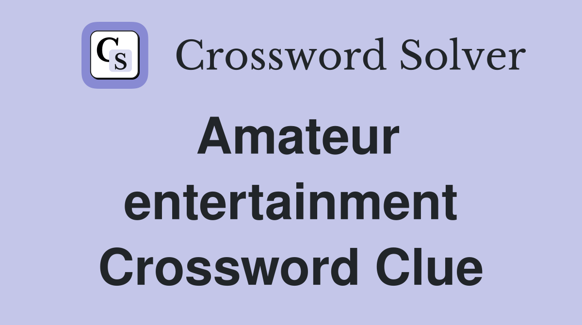 Amateur entertainment Crossword Clue
