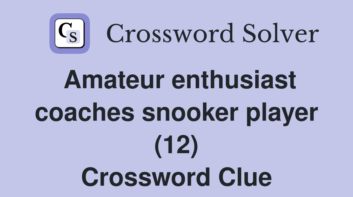 Amateur enthusiast coaches snooker player (12) Crossword Clue