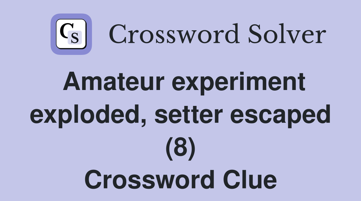 Amateur experiment exploded, setter escaped (8) Crossword Clue