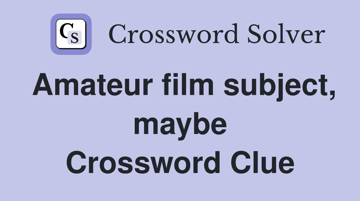Amateur film subject, maybe Crossword Clue