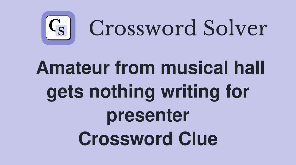 Amateur from musical hall gets nothing writing for presenter Crossword Clue