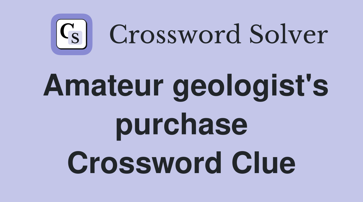 Amateur geologist's purchase Crossword Clue