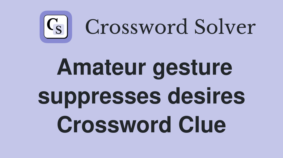 Amateur gesture suppresses desires Crossword Clue