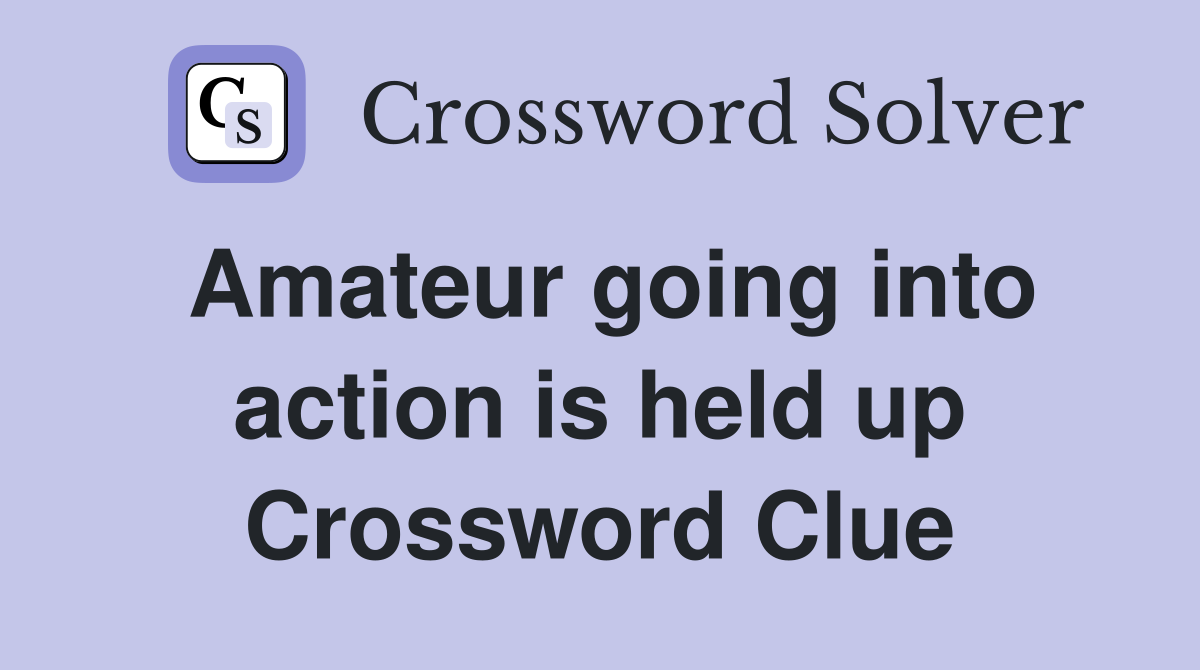 Amateur going into action is held up Crossword Clue