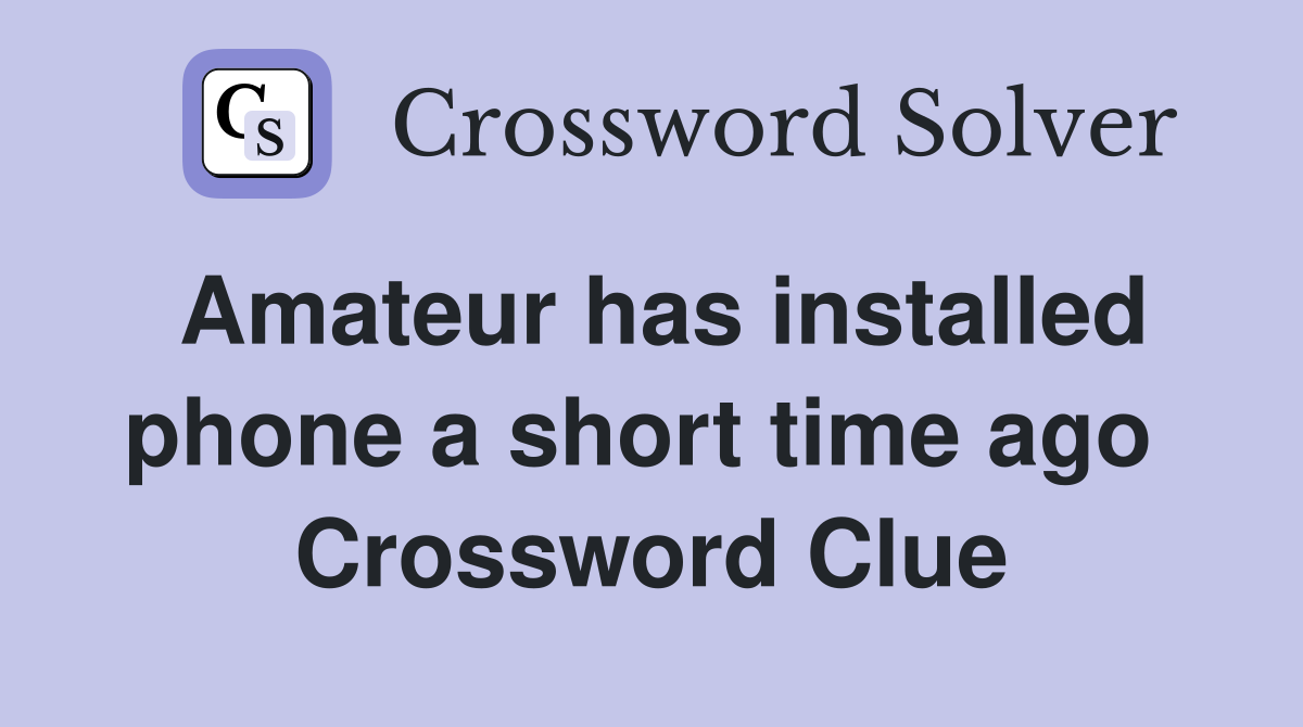 Amateur has installed phone a short time ago  Crossword Clue