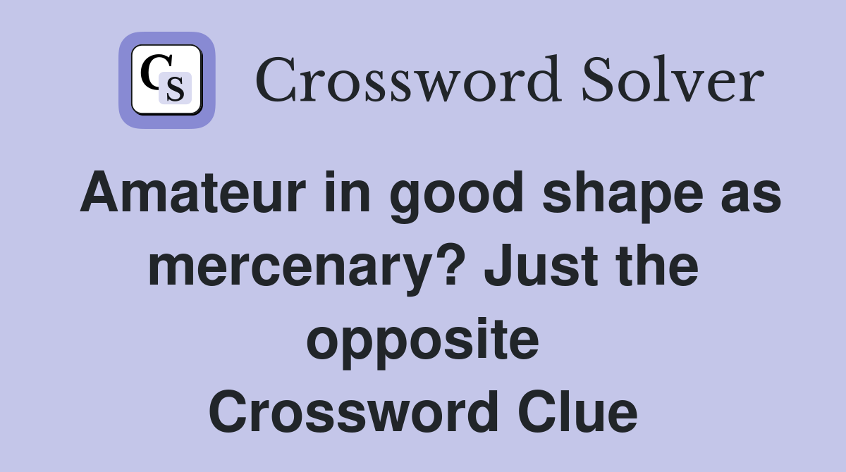 Amateur in good shape as mercenary? Just the opposite Crossword Clue