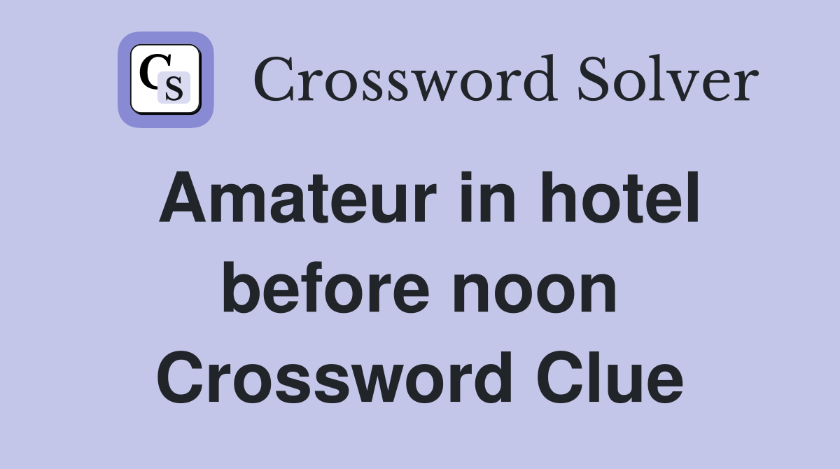 Amateur in hotel before noon Crossword Clue