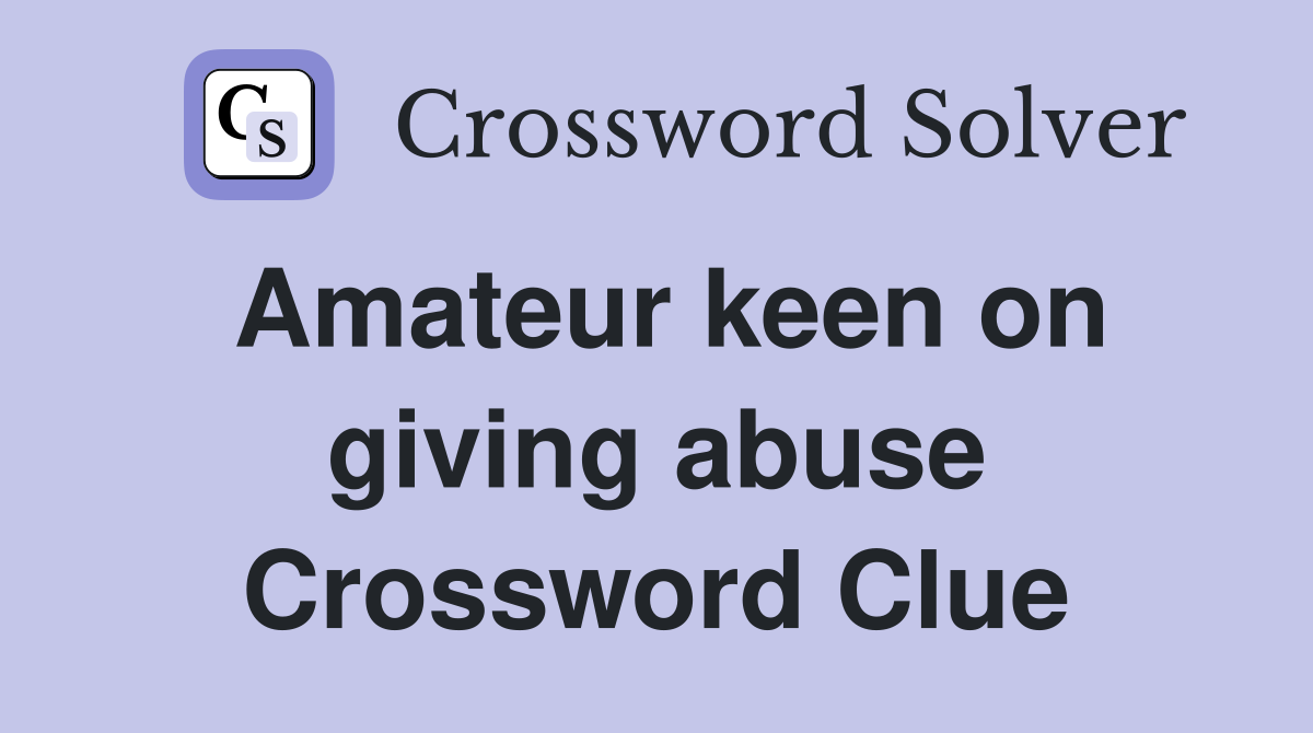 Amateur keen on giving abuse Crossword Clue