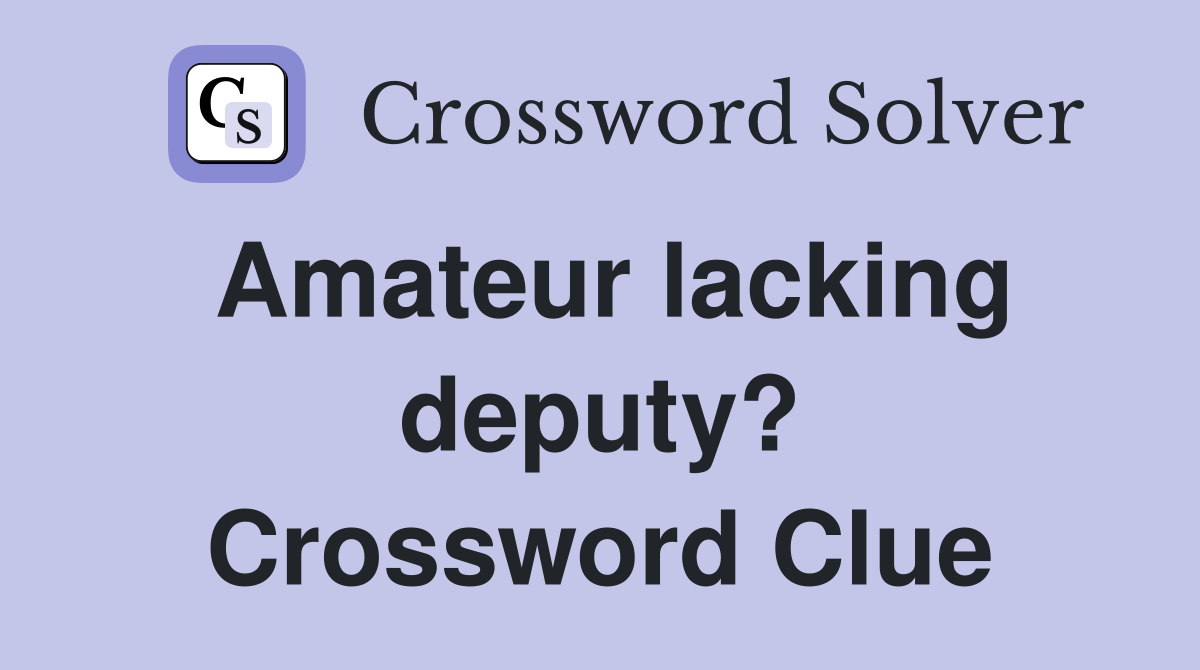 Amateur lacking deputy? Crossword Clue