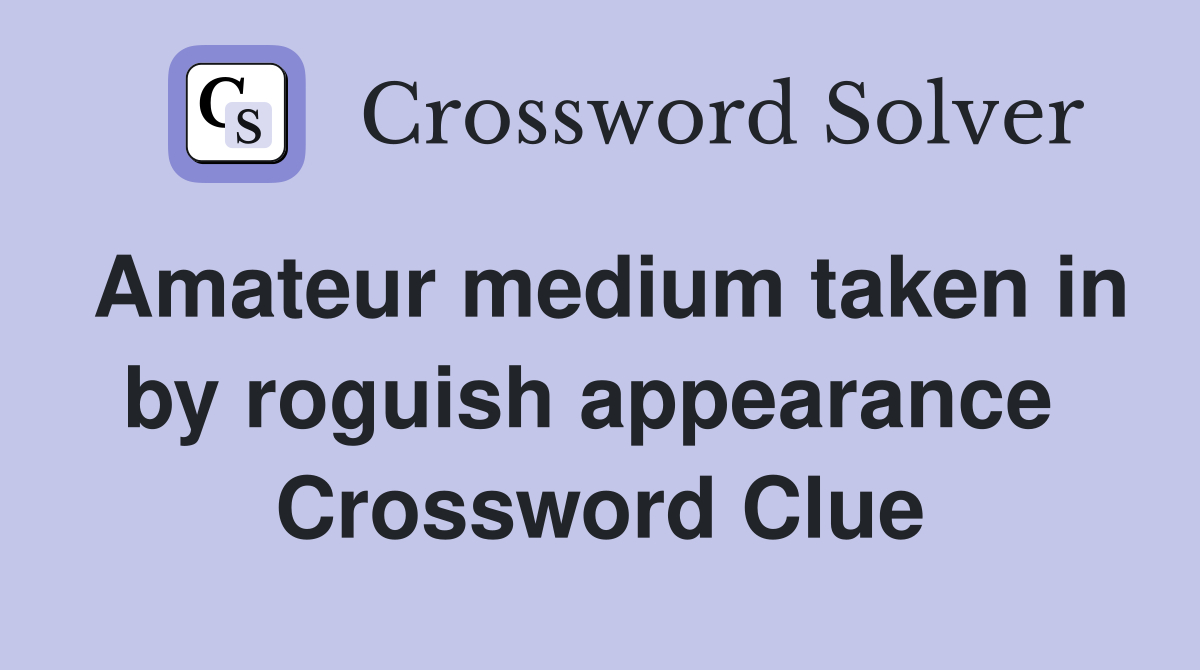 Amateur medium taken in by roguish appearance  Crossword Clue
