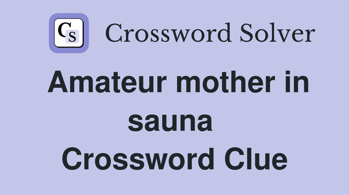 Amateur mother in sauna  Crossword Clue