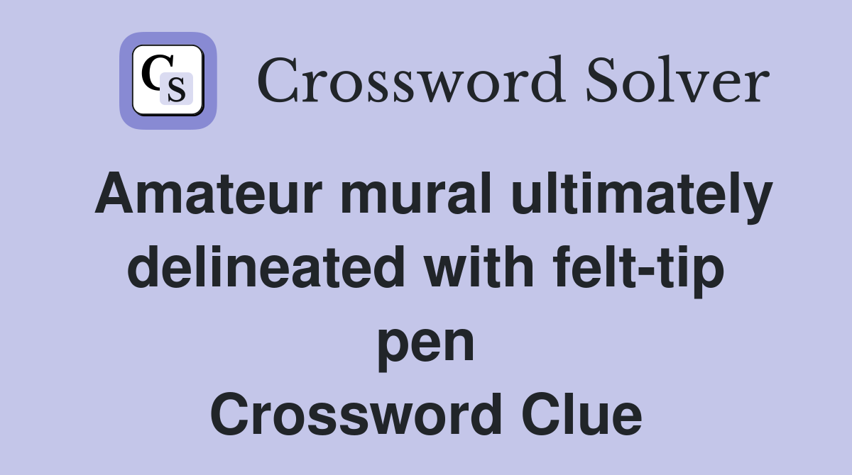 Amateur mural ultimately delineated with felt-tip pen Crossword Clue