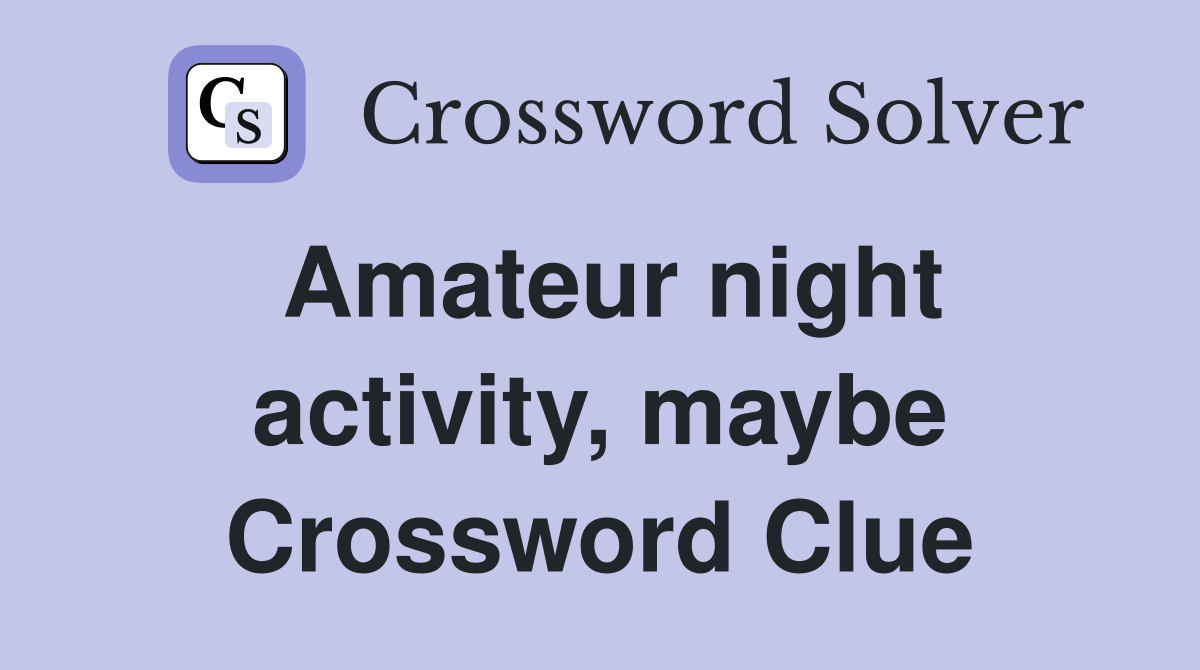 Amateur night activity, maybe Crossword Clue