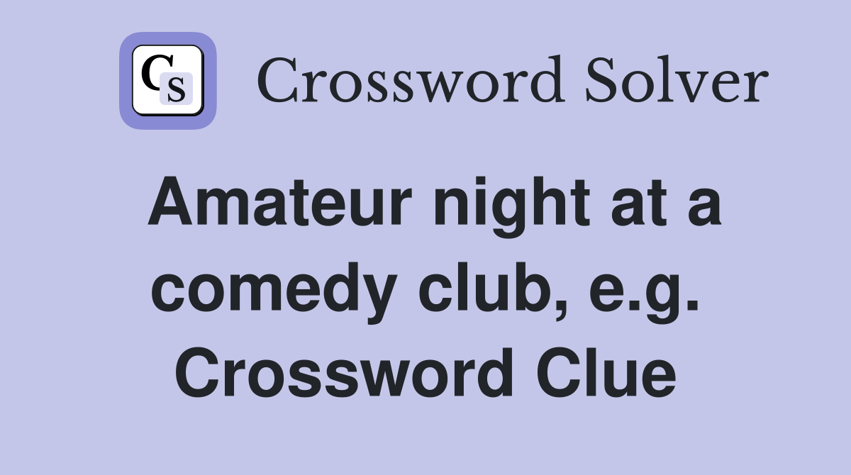 Amateur night at a comedy club, e.g. Crossword Clue