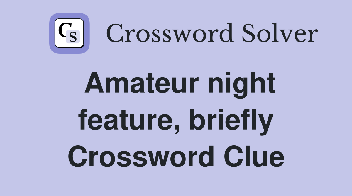 Amateur night feature, briefly Crossword Clue