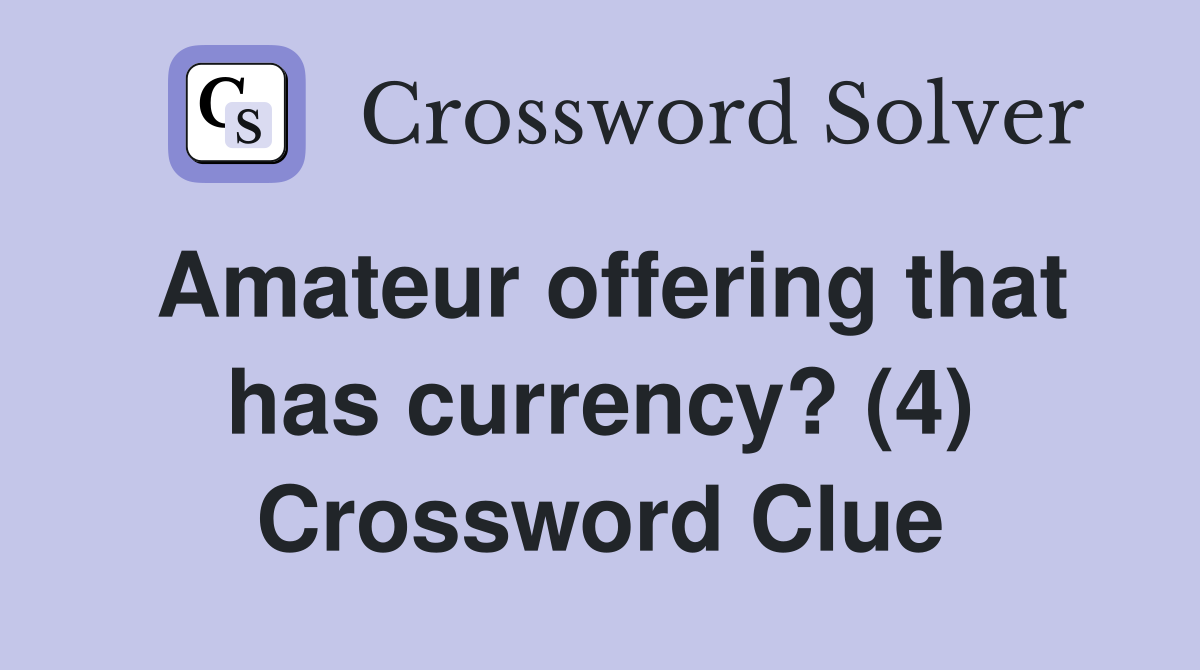 Amateur offering that has currency? (4) Crossword Clue