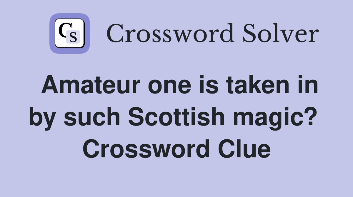Amateur one is taken in by such Scottish magic?  Crossword Clue
