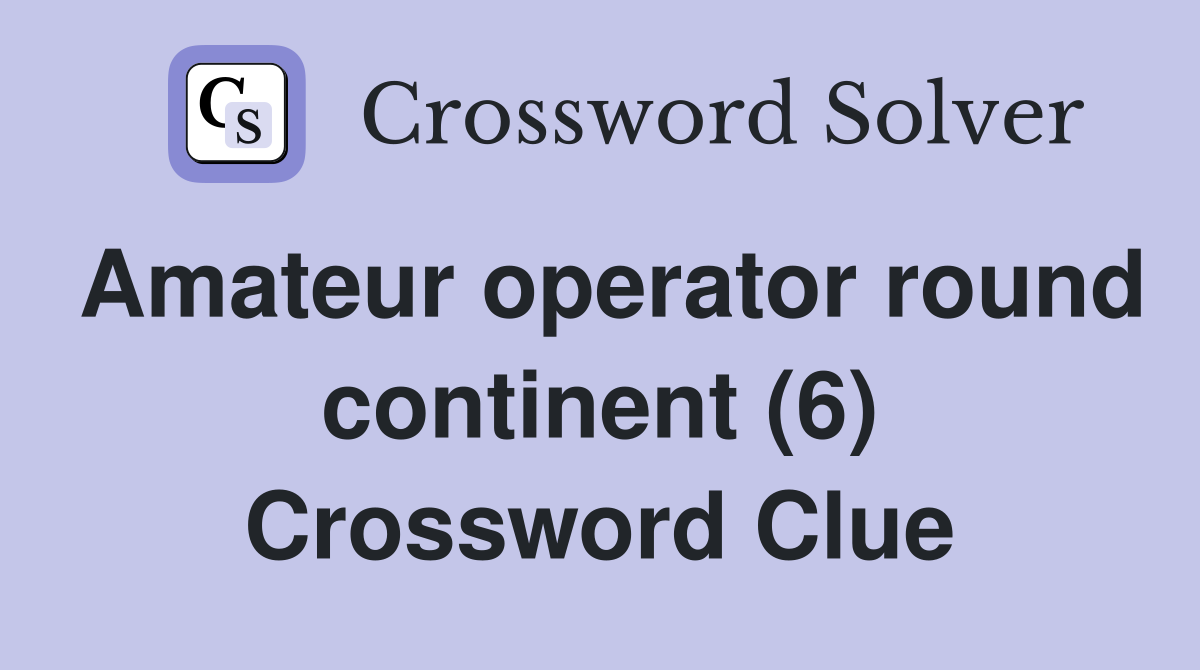 Amateur operator round continent (6) Crossword Clue