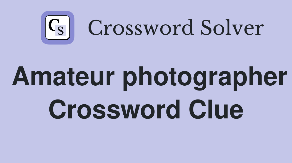Amateur photographer Crossword Clue