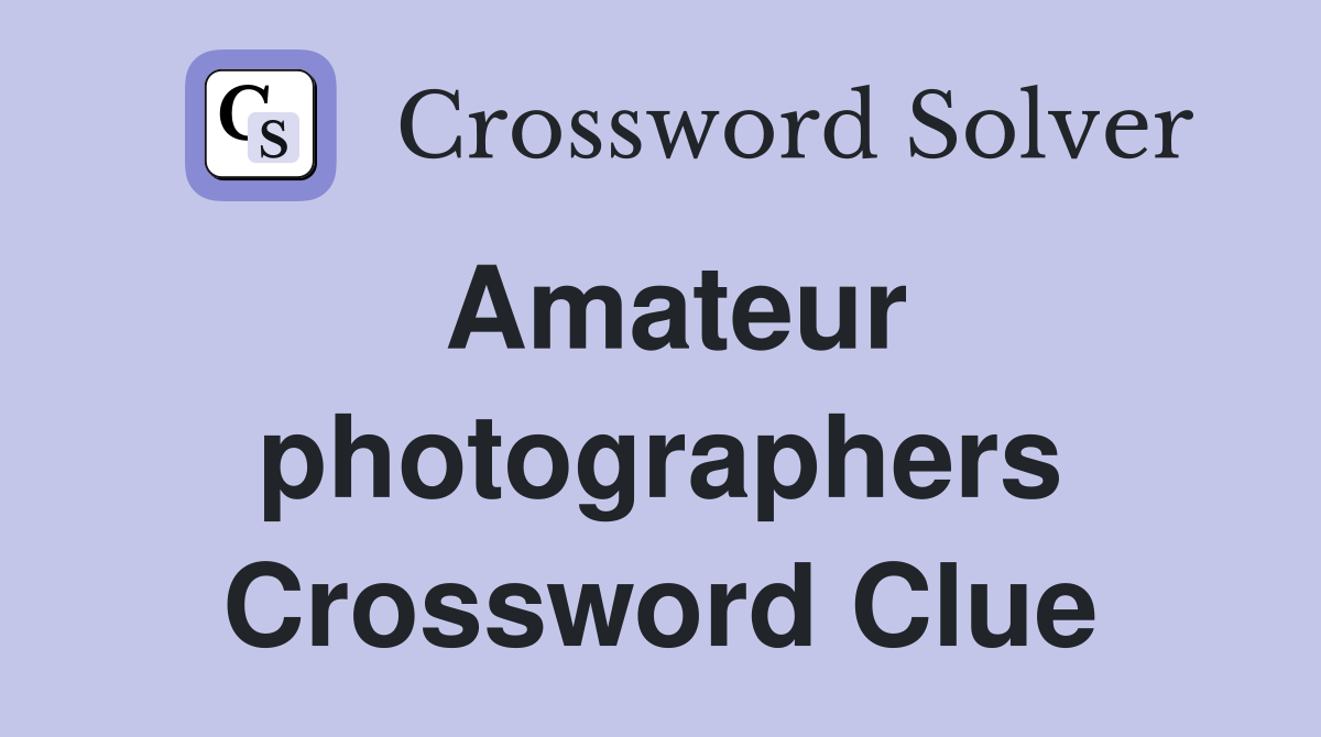 Amateur photographers Crossword Clue