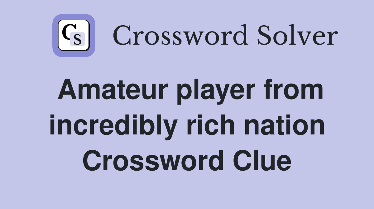 Amateur player from incredibly rich nation Crossword Clue