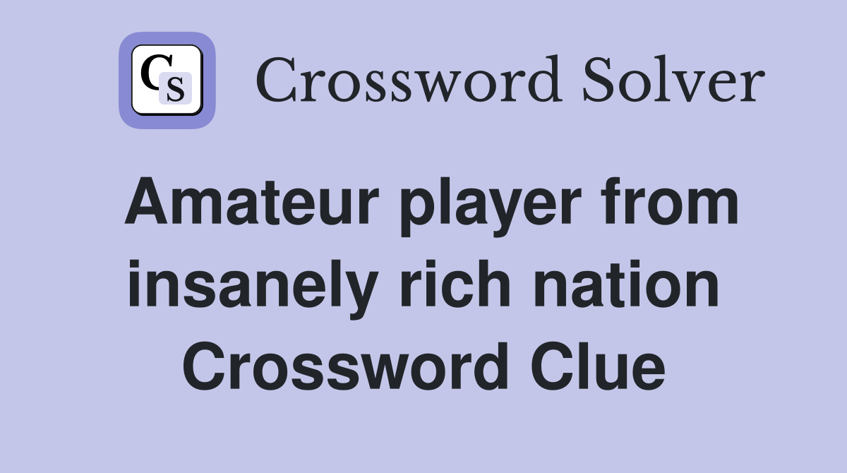 Amateur player from insanely rich nation Crossword Clue