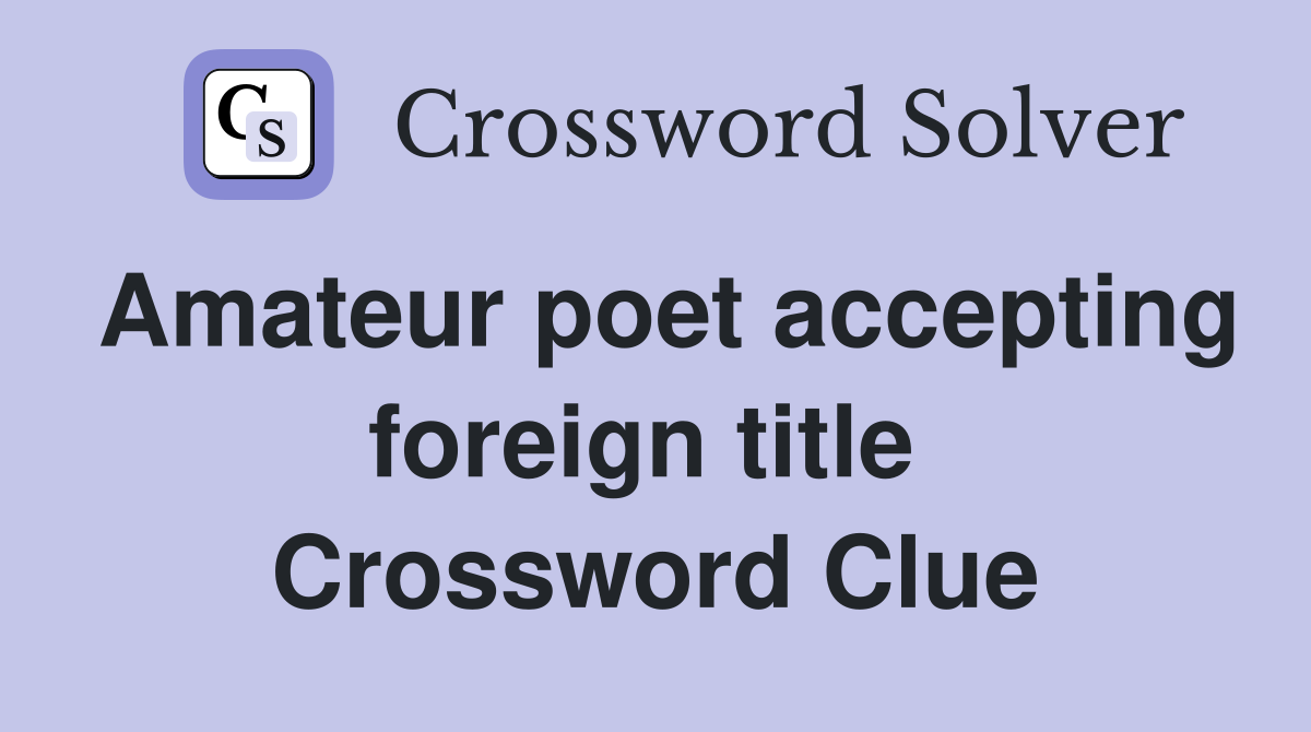 Amateur poet accepting foreign title  Crossword Clue