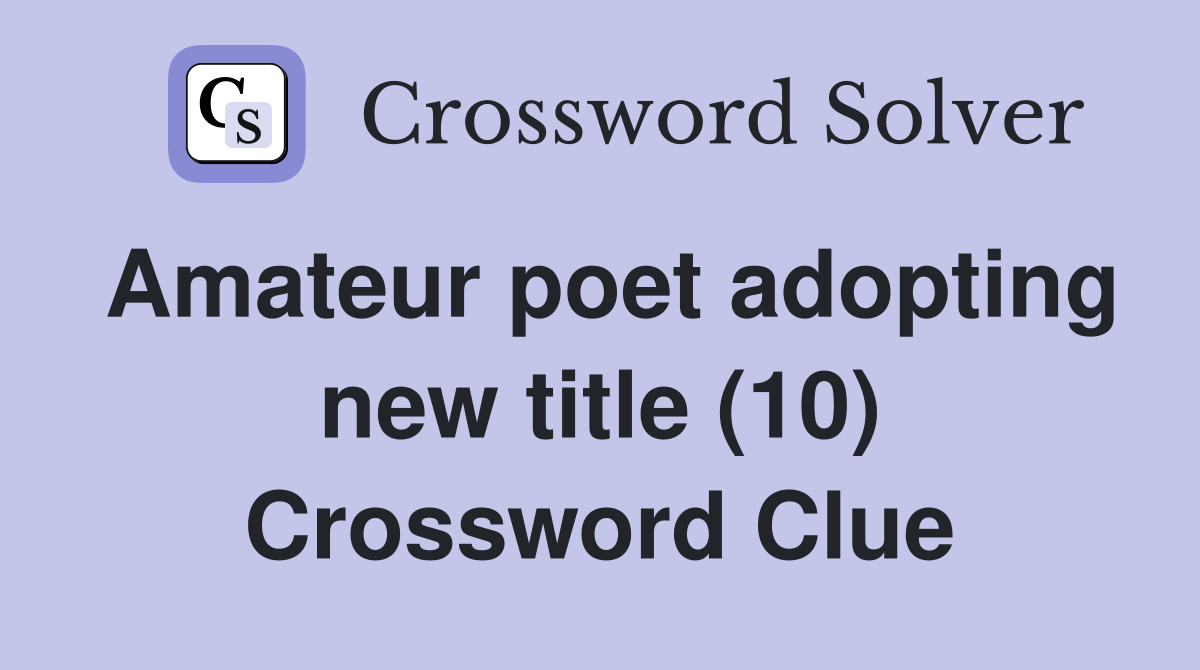 Amateur poet adopting new title (10) Crossword Clue