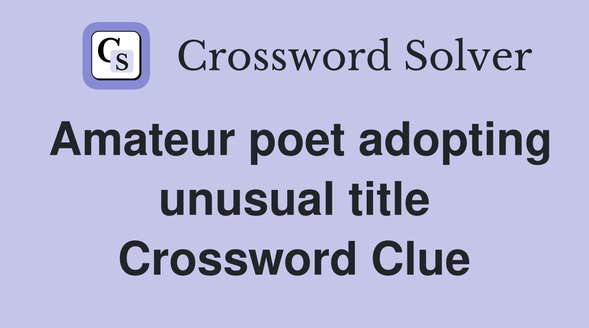 Amateur poet adopting unusual title Crossword Clue