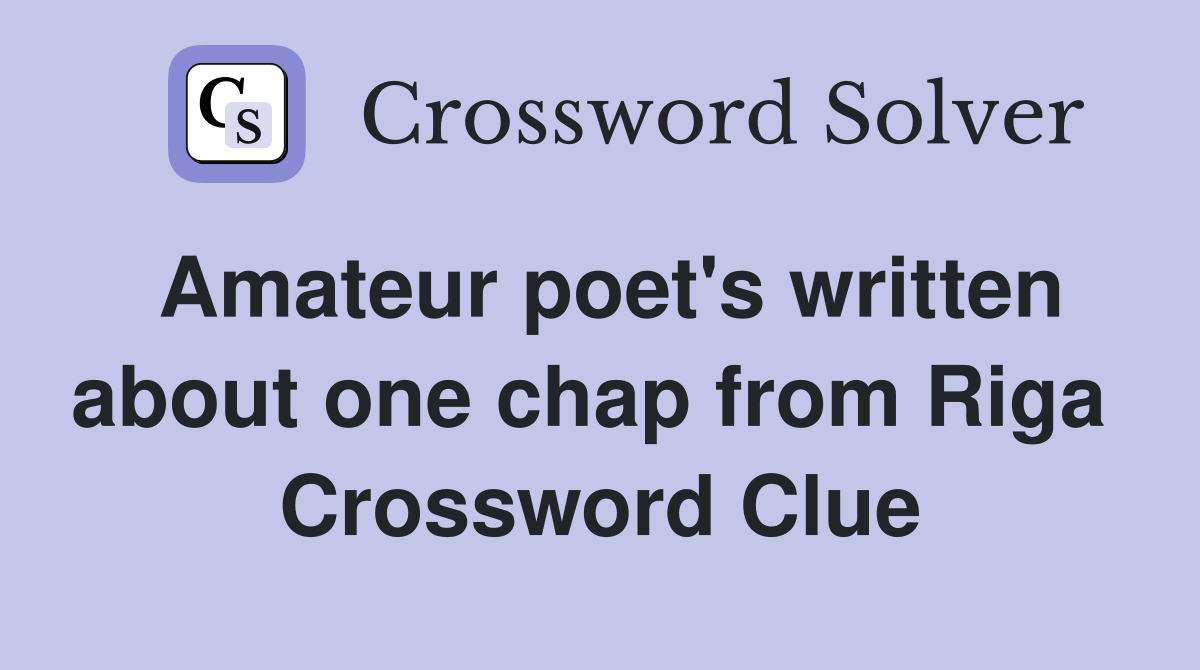 Amateur poet's written about one chap from Riga  Crossword Clue