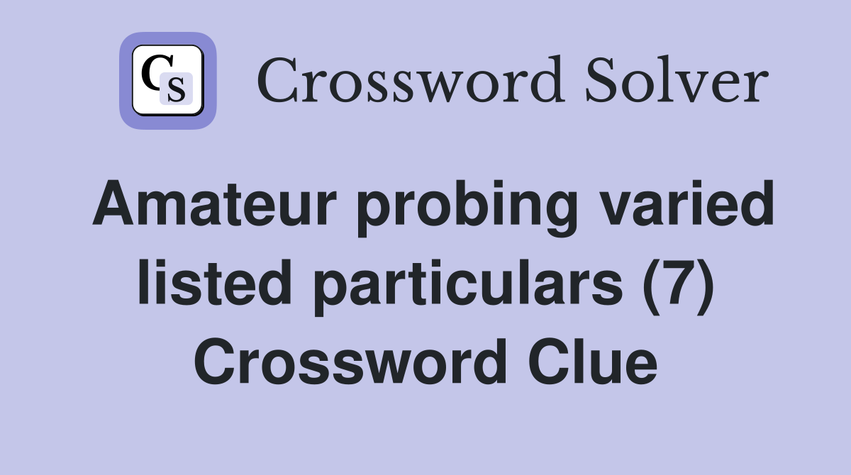 Amateur probing varied listed particulars (7) Crossword Clue