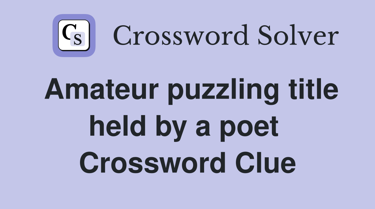 Amateur puzzling title held by a poet  Crossword Clue