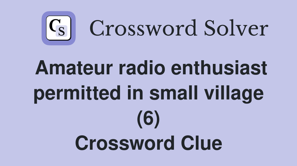 Amateur radio enthusiast permitted in small village (6) Crossword Clue