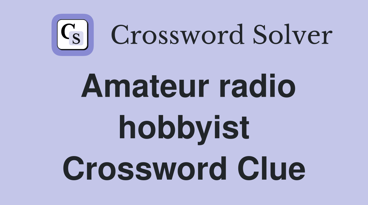 Amateur radio hobbyist Crossword Clue