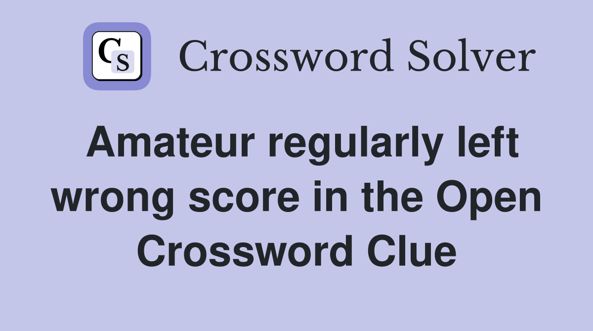 Amateur regularly left wrong score in the Open Crossword Clue