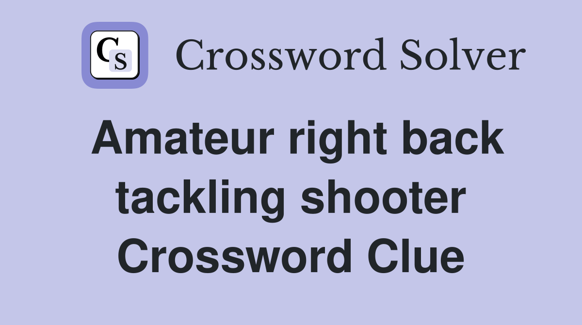 Amateur right back tackling shooter Crossword Clue