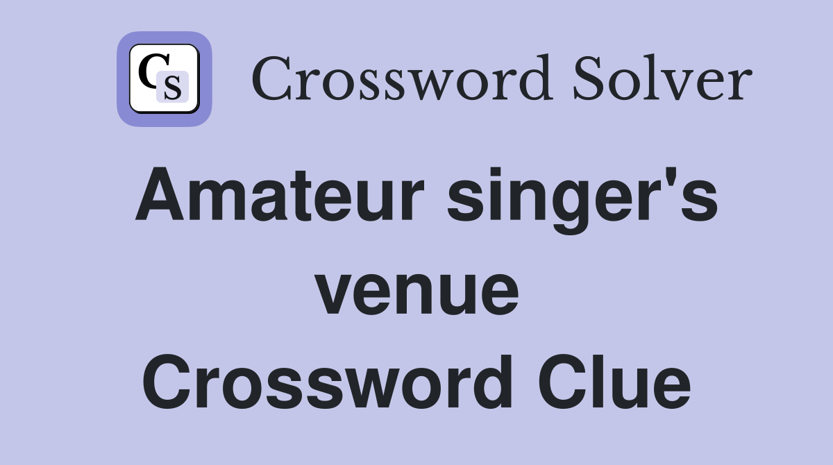 Amateur singer's venue Crossword Clue