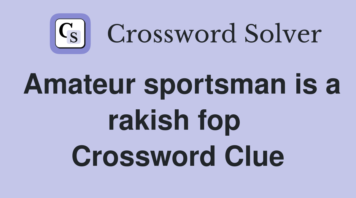 Amateur sportsman is a rakish fop  Crossword Clue
