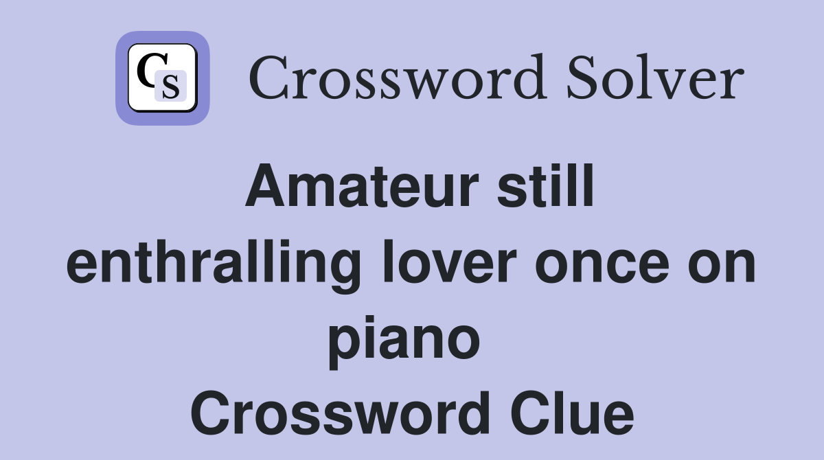 Amateur still enthralling lover once on piano  Crossword Clue